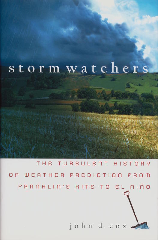 Storm watchers : the turbulent history of weather prediction from Franklin's kite to El Niño / John D. Cox cover