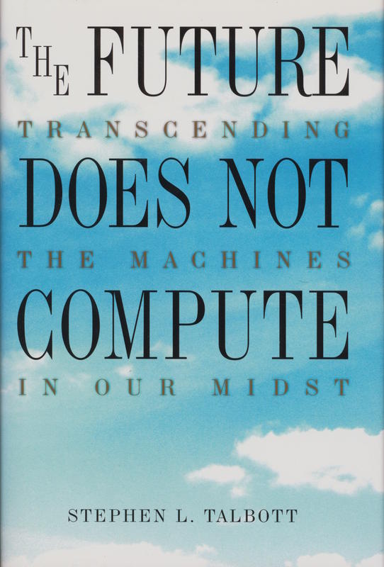 The future does not compute : transcending the machines in our midst / Stephen L. Talbott cover