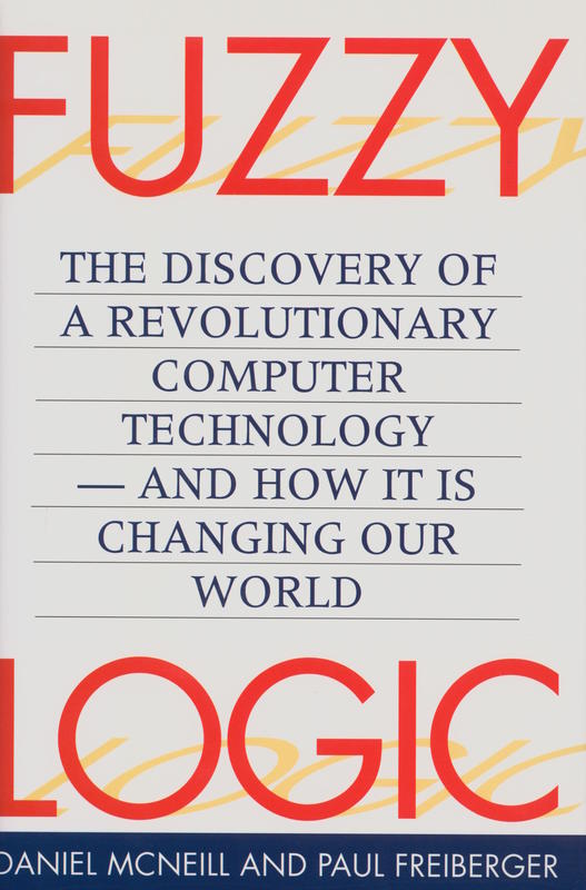 Fuzzy logic : the revolutionary computer technology that is changing our world / Daniel McNeill, Paul Freiberger cover