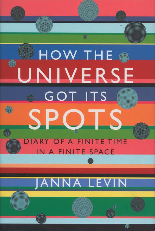 How the universe got its spots : diary of a finite time in a finite space / Janna Levin cover