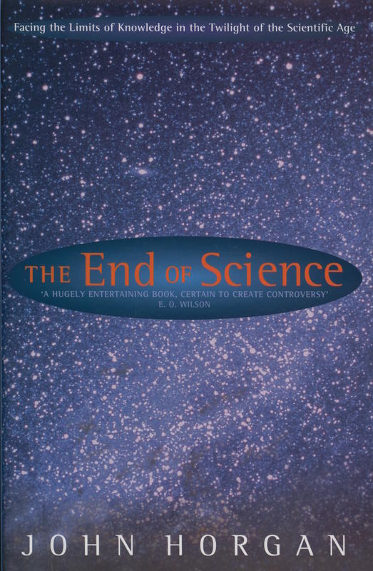 The end of science : facing the limits of knowledge in the twilight of the scientific age / John Horgan cover