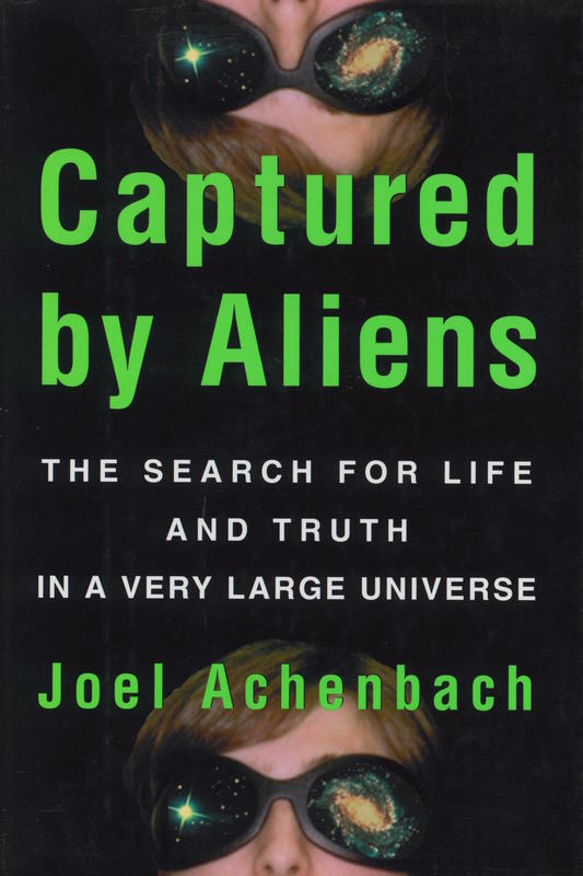 Captured by aliens : the search for life and truth in a very large universe / Joel Achenbach cover