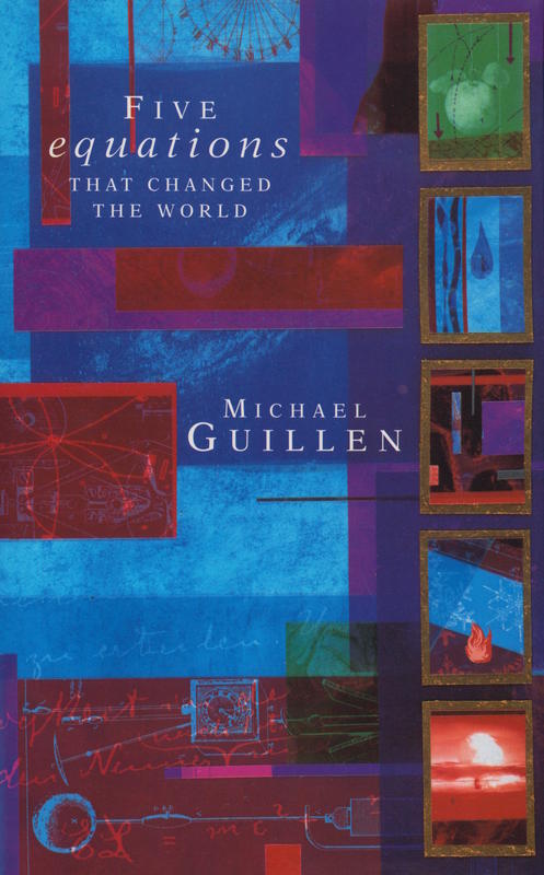 Five equations that changed the world : the power and poetry of mathematics / Michael Guillen cover