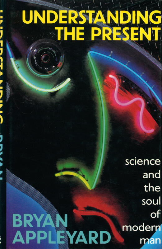 Understanding the present : science and the soul of modern man / Bryan Appleyard cover
