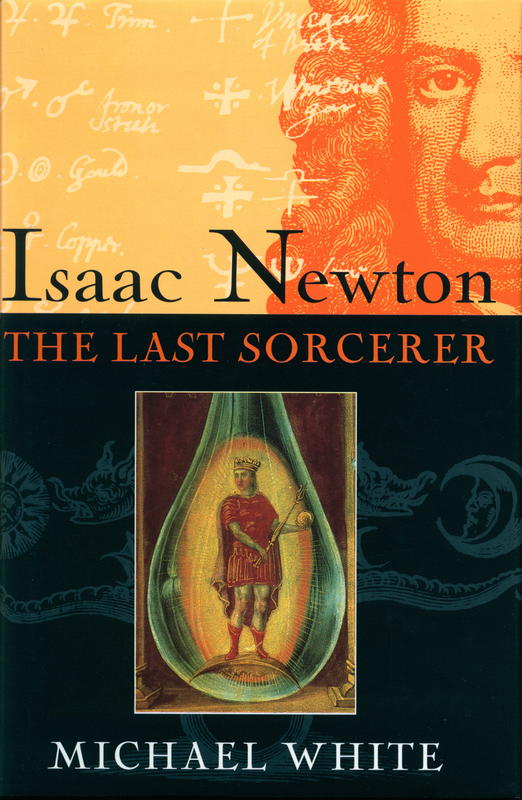 Isaac Newton : the last sorcerer / Michael White cover