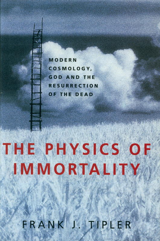 The physics of immortality : modern cosmology, God and the resurrection of the dead / Frank J. Tipler cover
