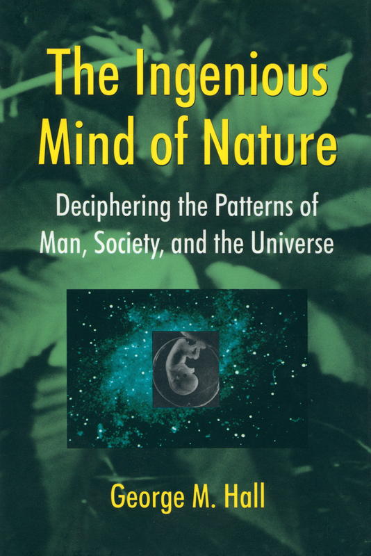 The ingenious mind of nature : deciphering the patterns of man, society, and the universe / George M. Hall cover