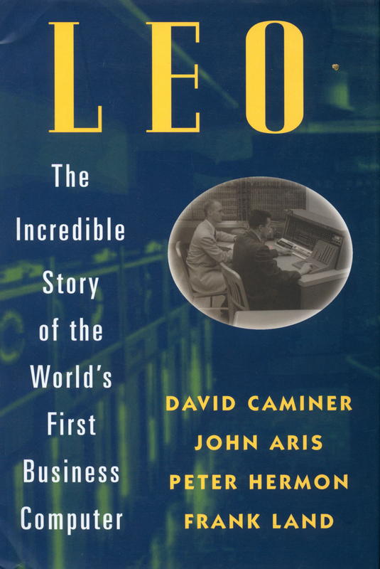 LEO : the incredible story of the world's first business computer / David Caminer, John Aris, Peter Hermon, Frank Land cover