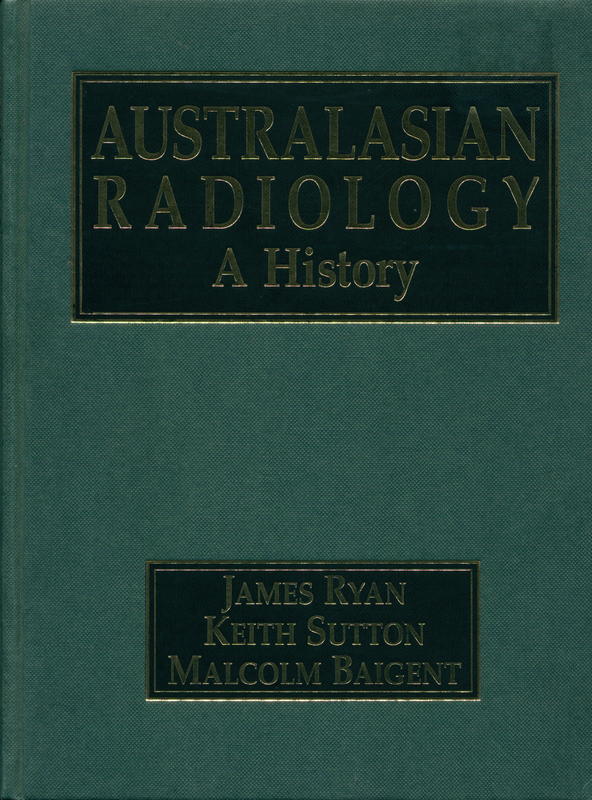 Australasian radiology : a history / James Ryan, Keith Sutton, Malcolm Baigent cover