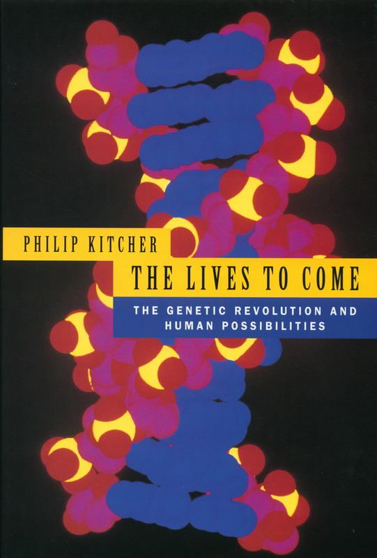 The lives to come : the genetic revolution and human possibilities / Philip Kitcher cover