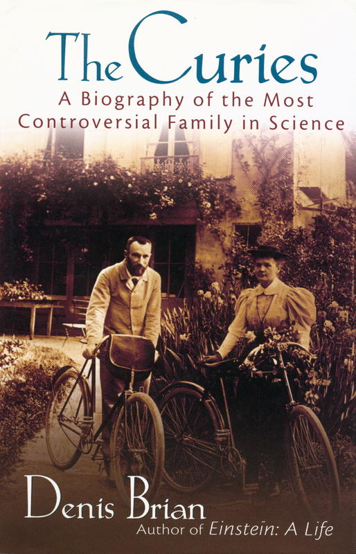 The Curies : a biography of the most controversial family in science / Denis Brian cover