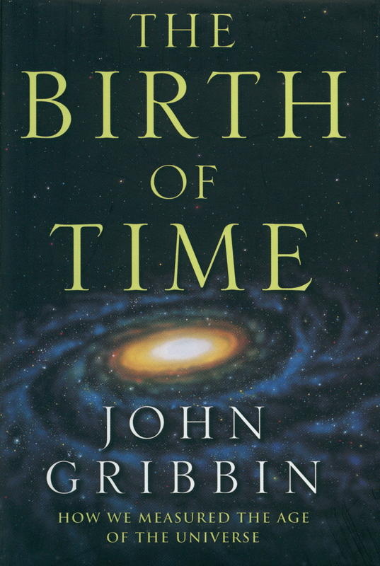 The birth of time : how we measured the age of the universe / John Gribbin cover