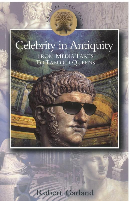 Celebrity in antiquity : from media tarts to tabloid queens / Robert Garland cover