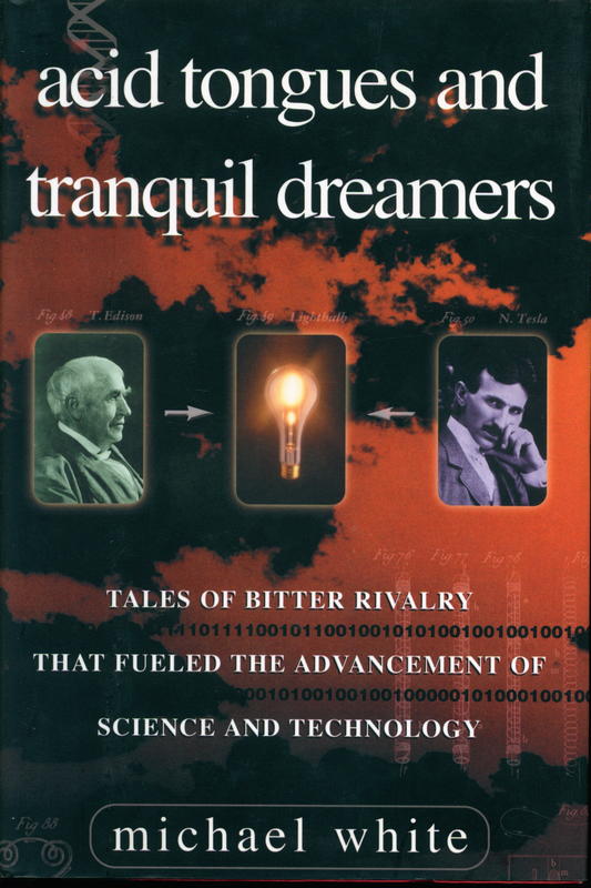 Acid tongues and tranquil dreamers : tales of bitter rivalry that fueled the advancement of science and technology / Michael White cover