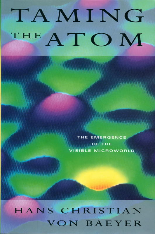 Taming the atom : the emergence of the visible microworld / Hans Christian von Bayer cover