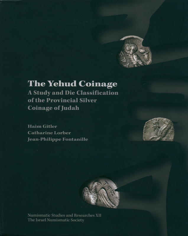 The Yehud coinage : a study and die classification of the provincial silver coinage of Judah / Haim Gitler, Catharine Lorber, Jean-Philippe Fontanille cover