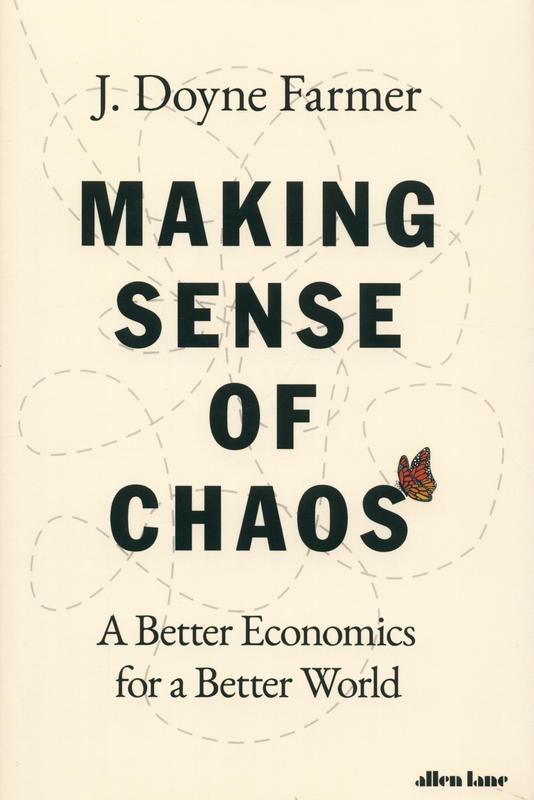 Making sense of chaos : a better economics for a better world / J. Doyne Farmer cover