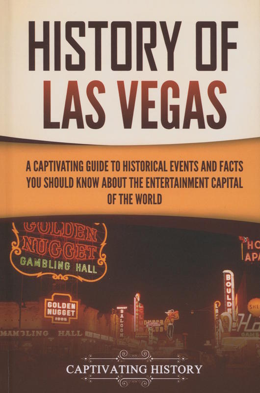 History of Las Vegas : a captivating guide to historical events and facts you should know about the entertainment capital of the world / Captivating History cover