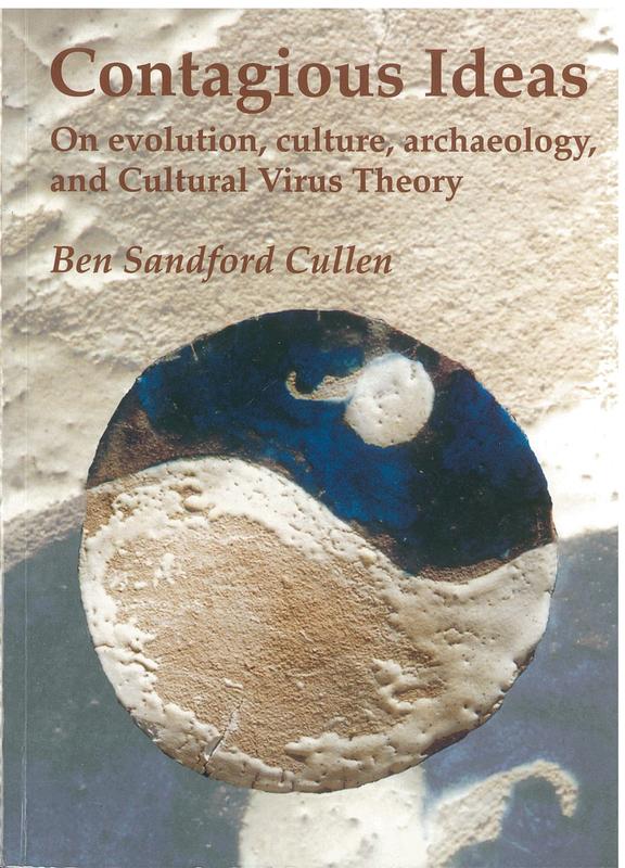Contagious ideas : on evolution, culture, archaeology and Cultural Virus Theory : collected writings / Ben Sandford Cullen ; collected writings edited by James Steele, Richard Cullen and Christopher Chippindale cover