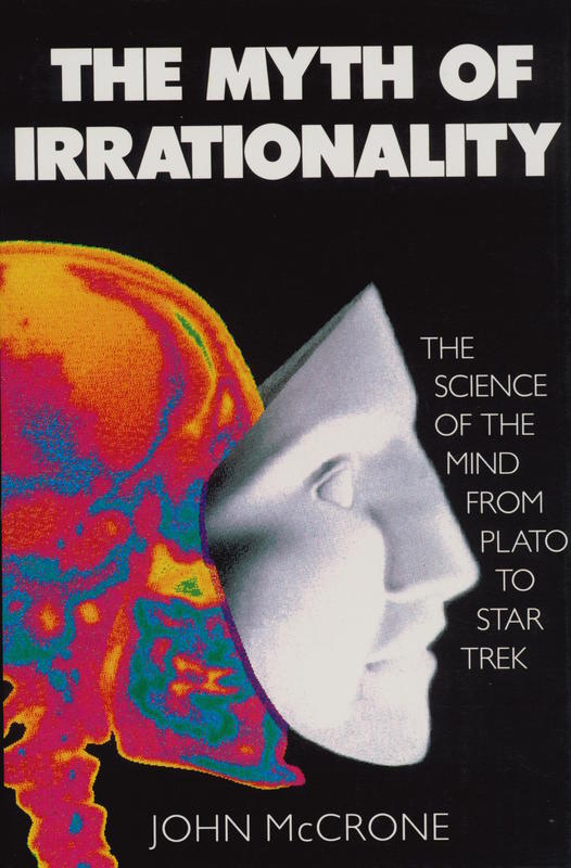 The myth of irrationality : the science of the mind from Plato to Star Trek / John McCrone cover