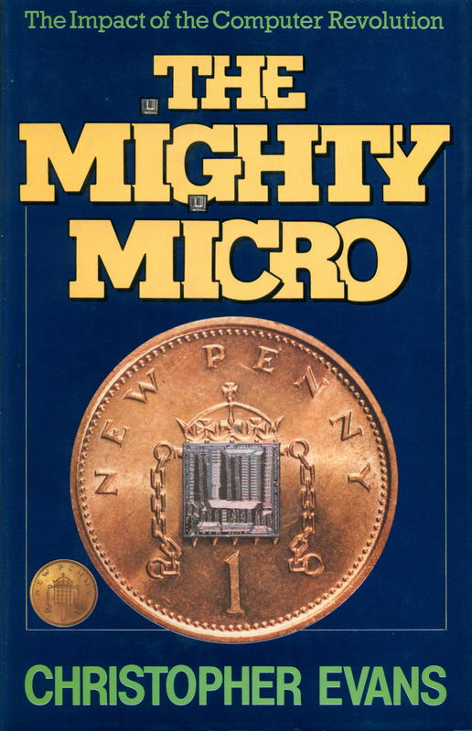 The mighty micro : the impact of the computer revolution / Christopher Riche Evans cover