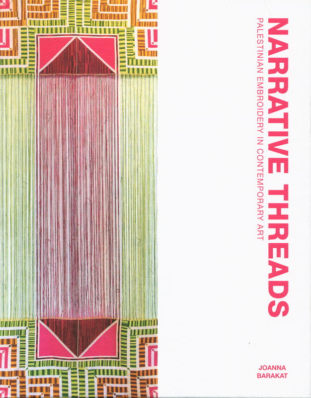 Narrative threads : Palestinian embroidery in contemporary art / Joanna Barakat cover
