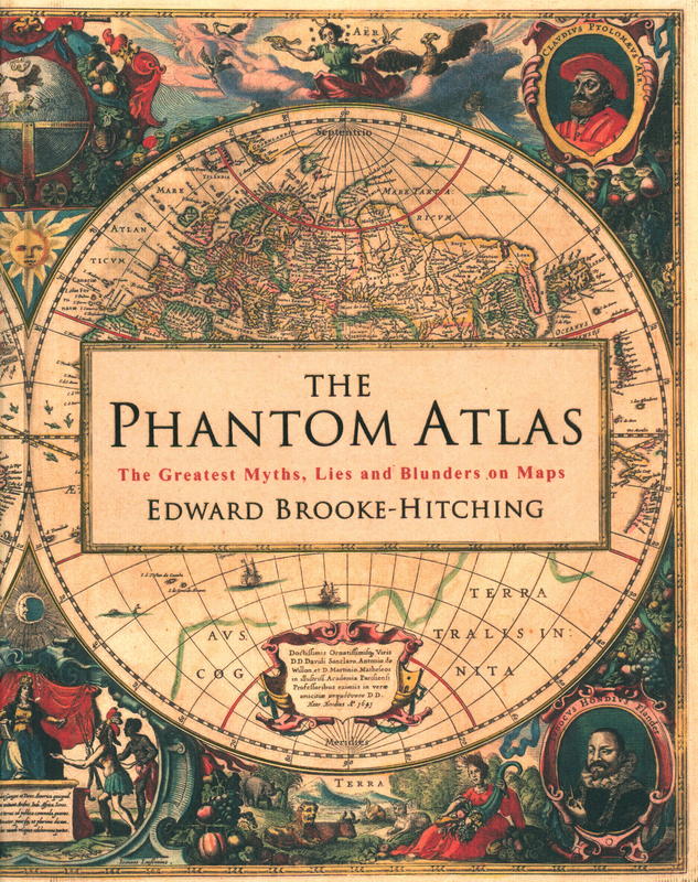 The phantom atlas : the greatest myths, lies and blunders on maps / Edward Brooke-Hitching cover