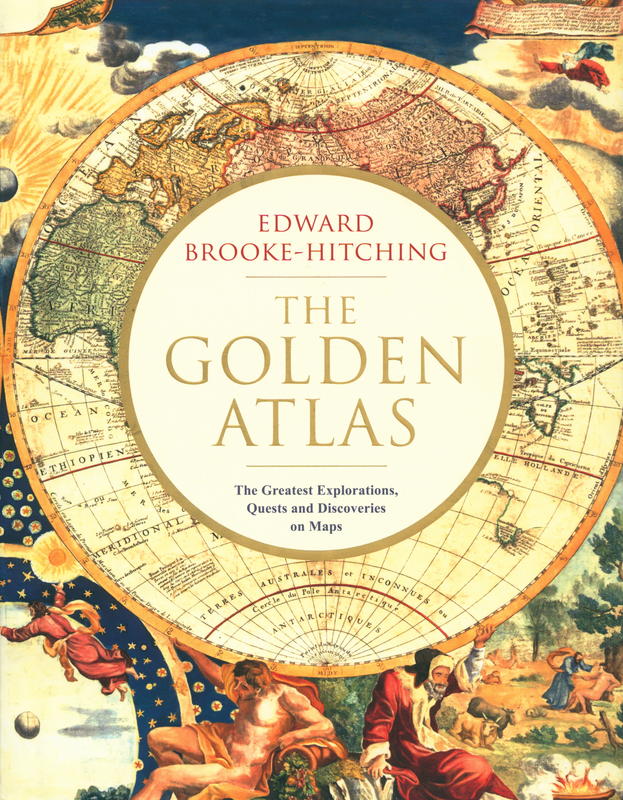 The golden atlas : the greatest explorations, quests and discoveries on maps / Edward Broooke-Hitching cover