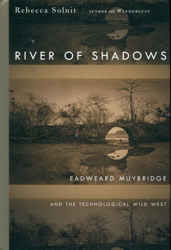 River of shadows : Eadweard Muybridge and the technological Wild West / Rebecca Solnit cover