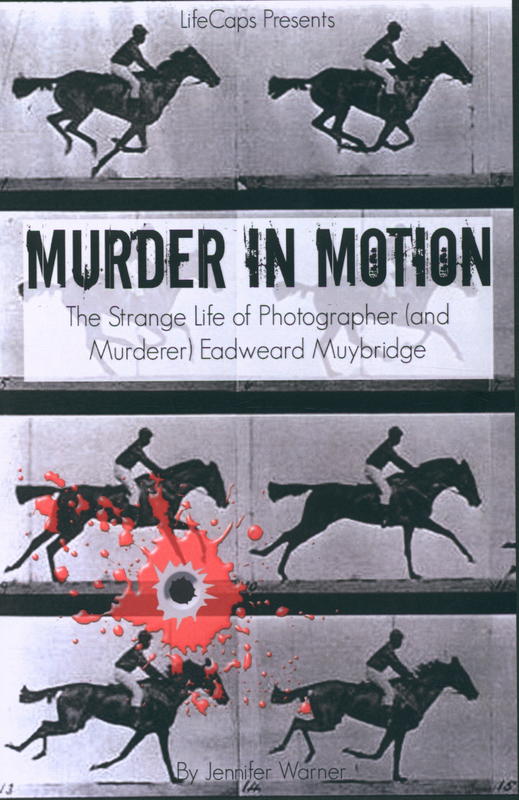 Murder in motion : the strange life of photographer (and murderer) Eadweard Muybridge / Jennifer Warner cover