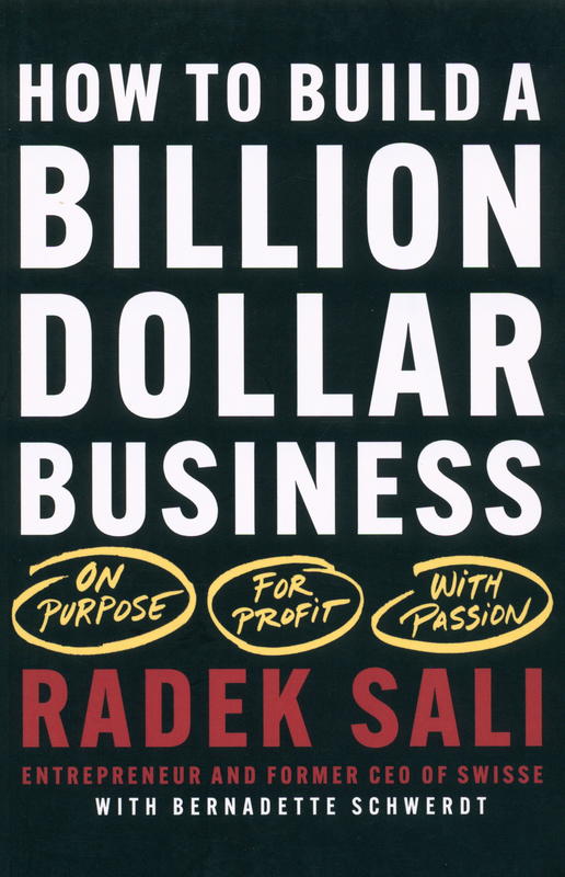 How to build a billion-dollar business : on purpose, for profit, with passion / Radek Sali ; with Bernadette Schwerdt cover