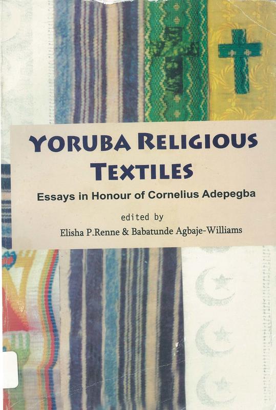 Yoruba religious textiles : essays in honour of Cornelius Oyeleke Adepegba / Edited by Elisha Renne and Babatunde Agbaje-Williams cover