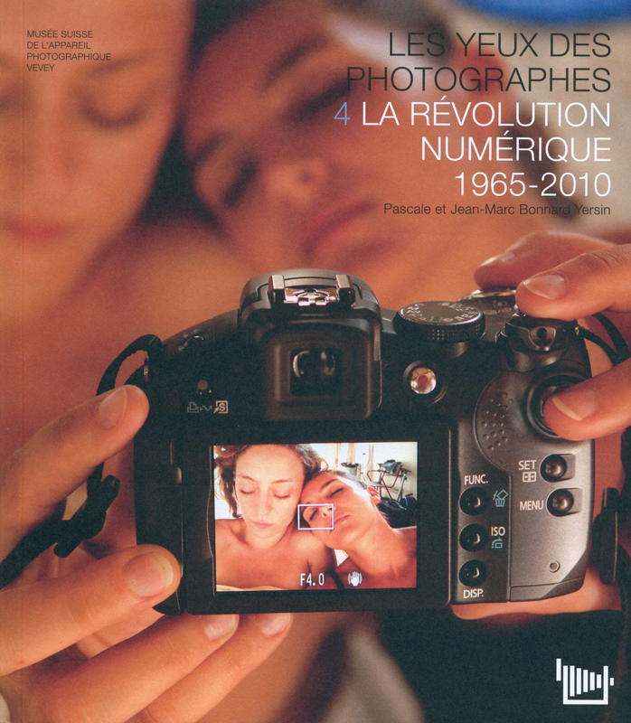 Les yeux des photographes : 4  la revolution numerique 1965-2010 : catalogue de l'exposition du Musee suisse de lappareil photographique en 6 cahiers : 1 aux origines de la photographie : 2 au temps des plaques : 3 le siecle du fil : 5 les productions suisses : 6 laterna magica / Pascale et Jean-Marc Bonnard Yersin cover