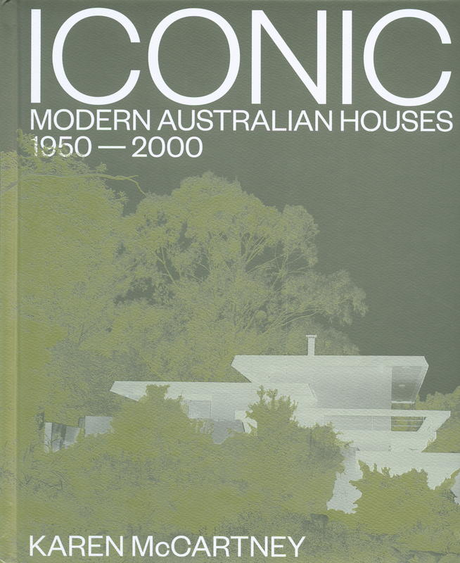 Iconic : modern Australian houses 1950–2000 / Karen McCartney ; photography by Michael wee cover