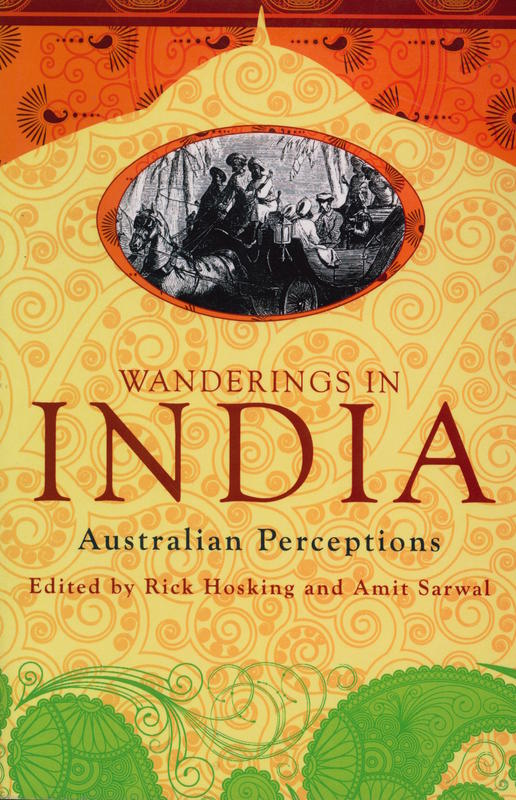 Wanderings in India : Australian perceptions / Edited by Rick Hosking and Amit Sarwal cover
