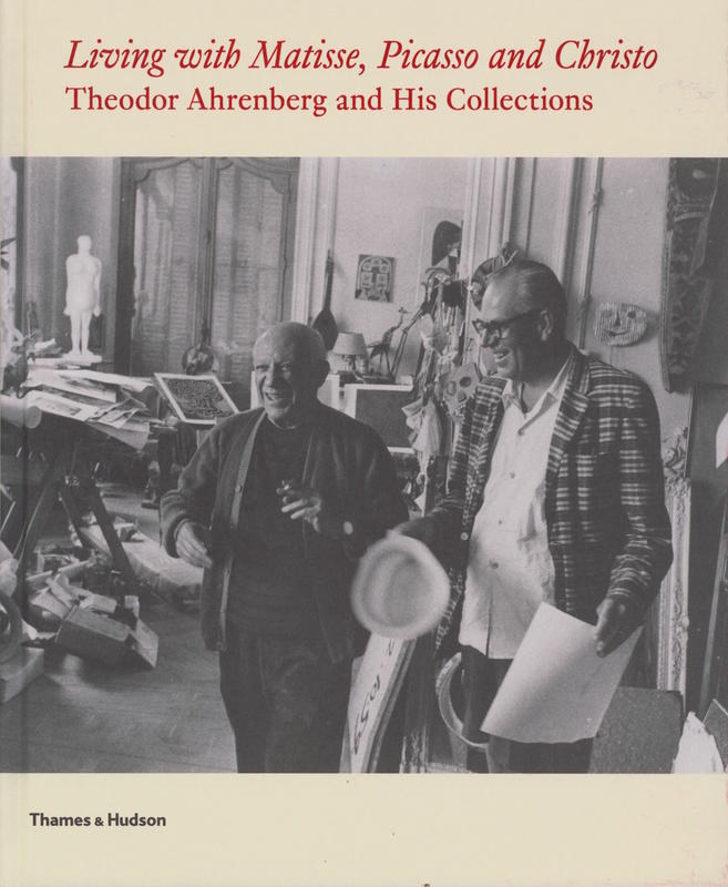 Living with Matisse, Picasso and Christo : Theodor Ahrenberg and his collections / text by Monte Packham ; edited by Carrie Pilto cover