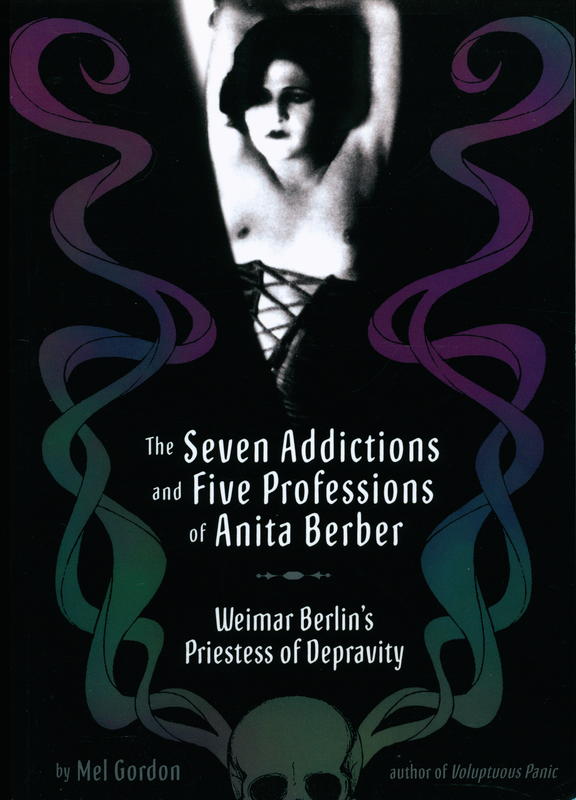 The seven addictions and five professions of Anita Berber : Weimar Berlin's preistess of depravity / Mel Gordon cover