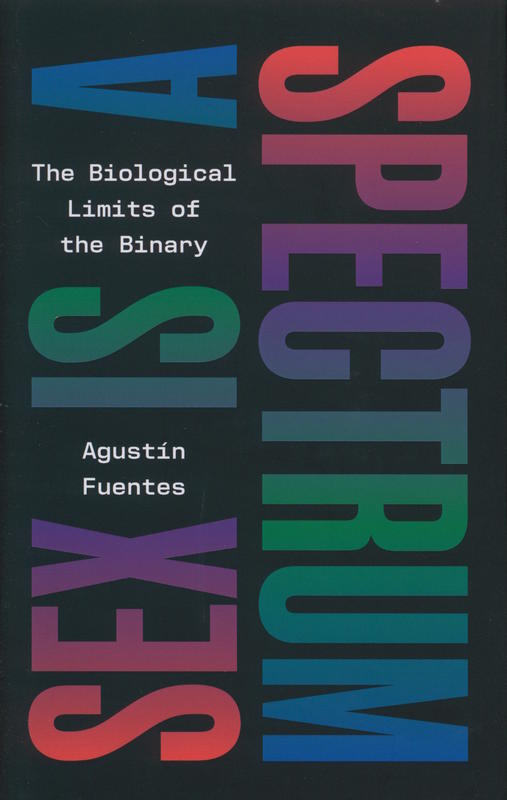 Sex is a spectrum : the biological limits of the binary / Agustín Fuentes cover