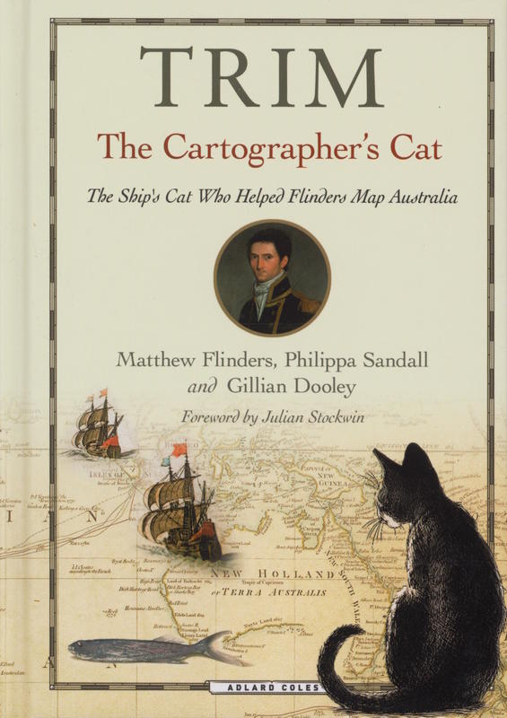 Trim, the cartographer's cat : the ship's cat who helped Flinders map Australia / Matthew Flinders, Philippa Sandall and Gillian Dooley ; illustrations by Ad Long ; foreword by Julian Stockwin cover