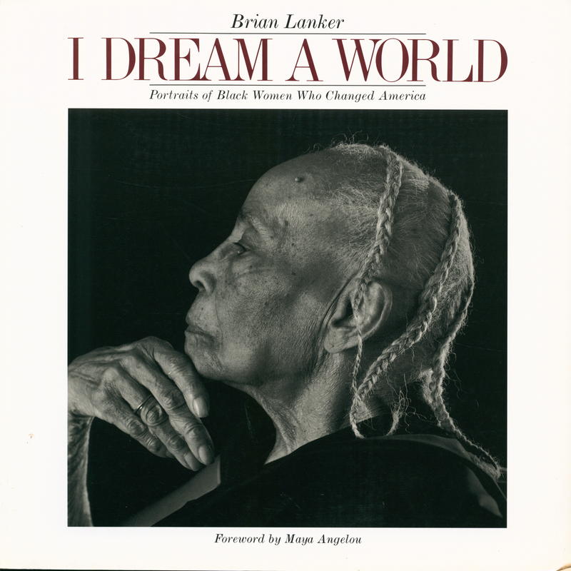 I dream a world : portraits of black women who changed America / by Brian Lanker cover