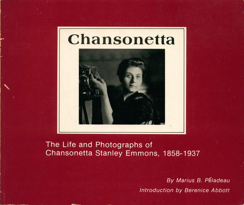 Chansonetta : the life and photographs of Chansonetta Stanley Emmons, 1858 - 1937 / by Marius Pèladeau ; introduction by Berenice Abbott cover
