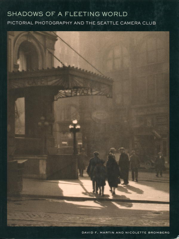 Shadows of a fleeting world : pictorial photography and the Seattle Camera Club / David F. Martin and Nicolette Bromberg cover