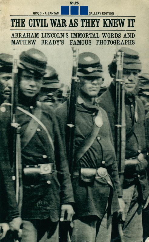The civil war as they knew it : Abraham Lincoln's immortal words and Mathew Brady's famous photographs cover