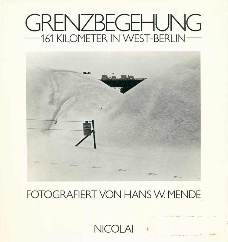 Grenzbegehung : 161 Kilometer in West-Berlin / fotografiert von Hans W. Mende ; text von Janos Frecot cover