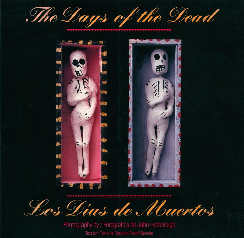 The days of the dead : Mexico's festival of communion with the departed / photographs by John Greenleigh ; text by Rosalind Rosoff Beimler cover