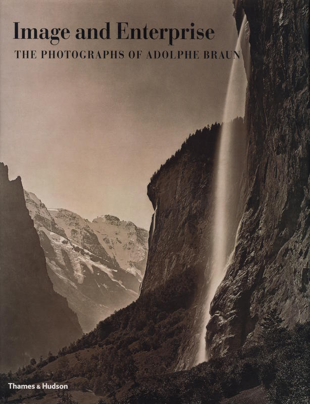 Image and enterprise : the photographs of Adolphe Braun / general editors Maureen C. O'Brien, Mary Bergstein cover