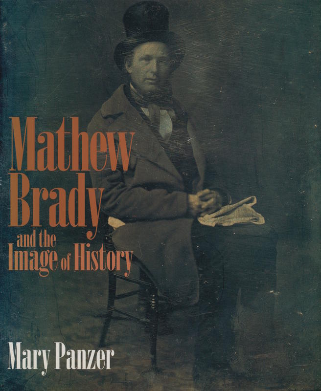 Mathew Brady and the image of history / Mary Panzer ; with an essay by Jeana K. Foley cover