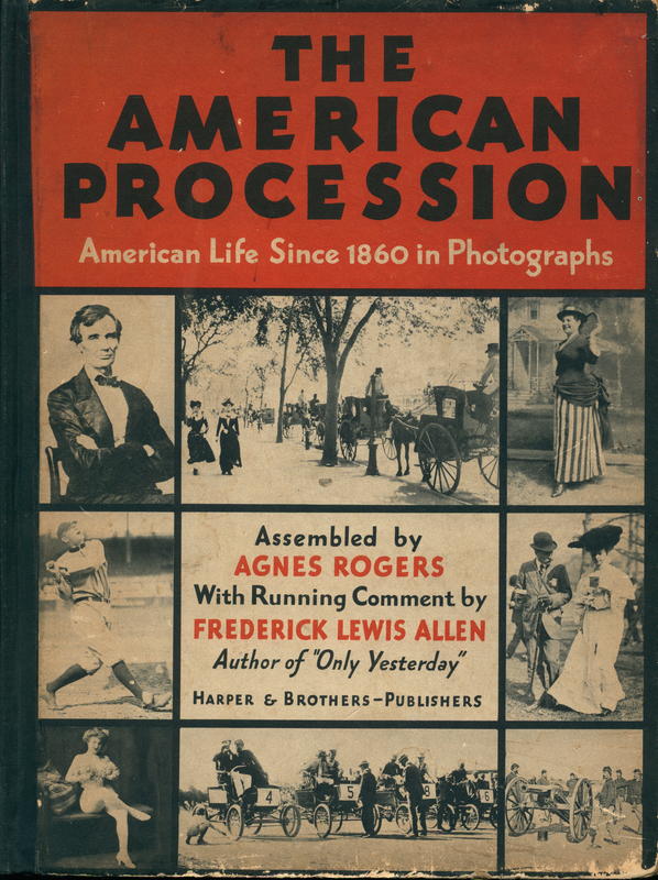 The American procession: American life since 1860 in photographs / assembled by Agnes Rogers ; with running comment by Frederick Lewis Allen [author of "only yesterday"] cover