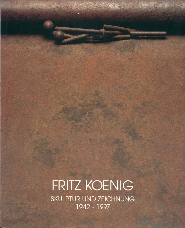Fritz Koenig : skulpture und Zeichnung 1942-1997 / mit einer Einführung von Peter Anselm Riedl cover