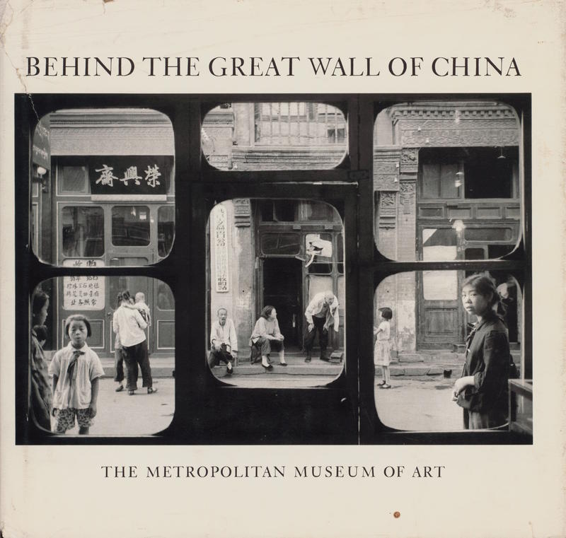 Behind the great wall of China : photographs from 1870 to the present / Cornell Capa ; with an introduction by Weston J. Naef cover